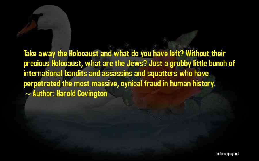 Harold Covington Quotes: Take Away The Holocaust And What Do You Have Left? Without Their Precious Holocaust, What Are The Jews? Just A