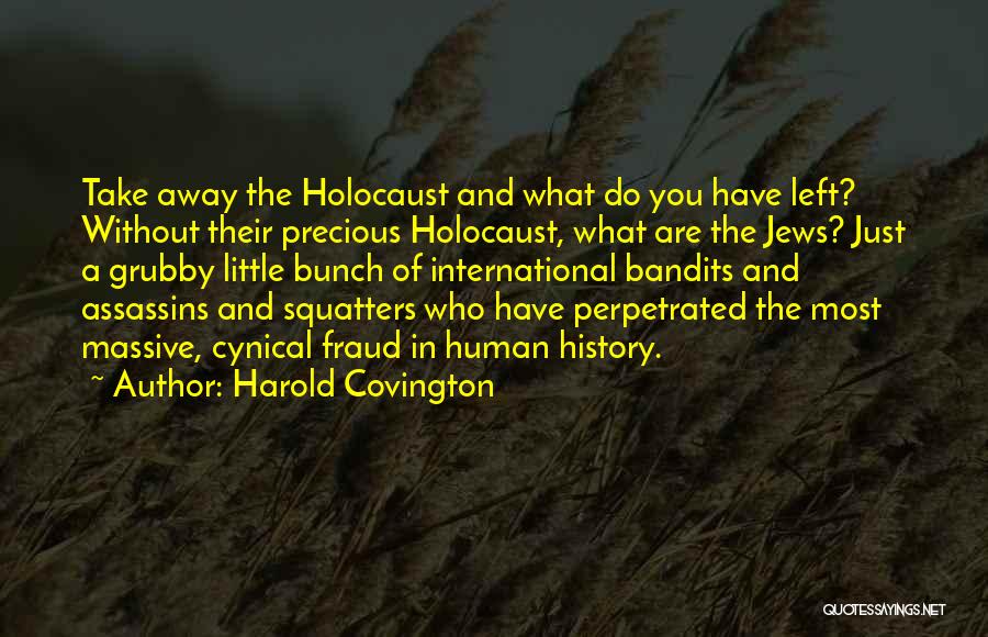 Harold Covington Quotes: Take Away The Holocaust And What Do You Have Left? Without Their Precious Holocaust, What Are The Jews? Just A