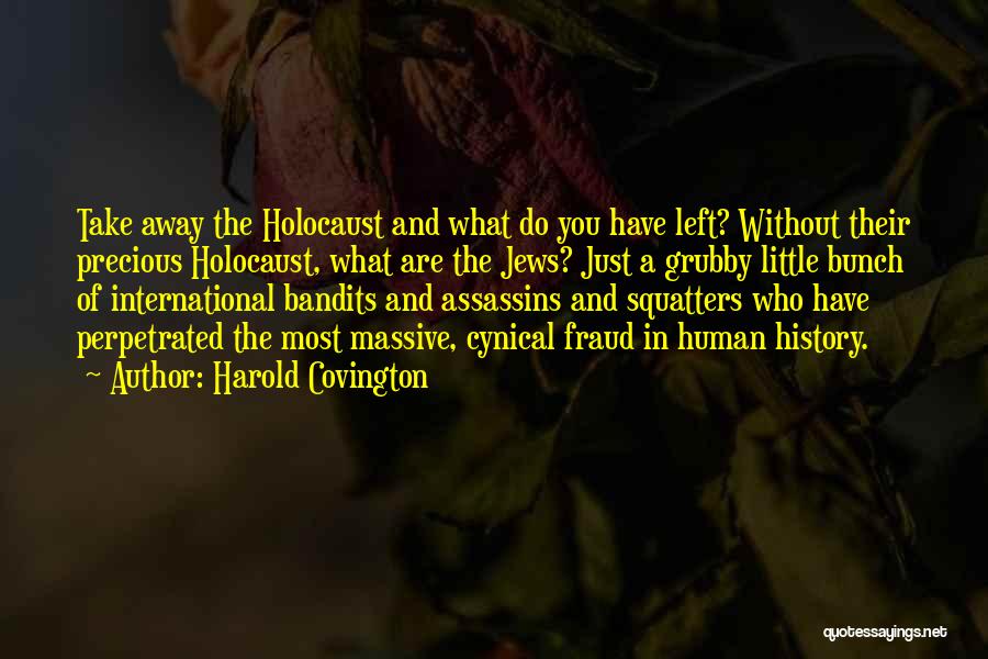 Harold Covington Quotes: Take Away The Holocaust And What Do You Have Left? Without Their Precious Holocaust, What Are The Jews? Just A