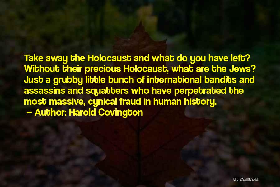 Harold Covington Quotes: Take Away The Holocaust And What Do You Have Left? Without Their Precious Holocaust, What Are The Jews? Just A