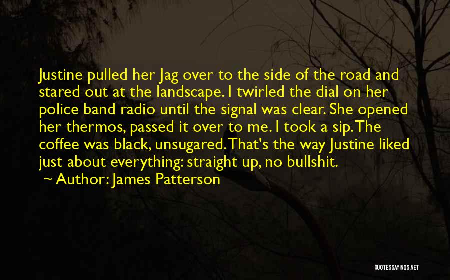 James Patterson Quotes: Justine Pulled Her Jag Over To The Side Of The Road And Stared Out At The Landscape. I Twirled The