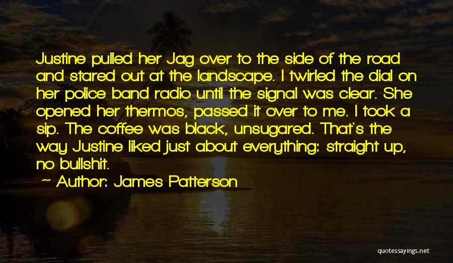 James Patterson Quotes: Justine Pulled Her Jag Over To The Side Of The Road And Stared Out At The Landscape. I Twirled The