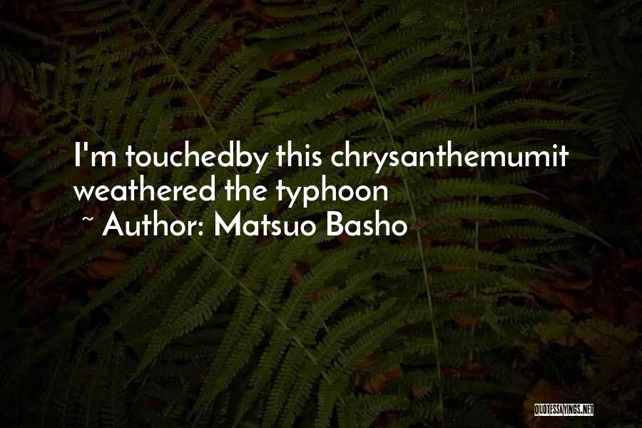 Matsuo Basho Quotes: I'm Touchedby This Chrysanthemumit Weathered The Typhoon