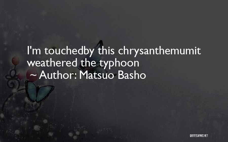 Matsuo Basho Quotes: I'm Touchedby This Chrysanthemumit Weathered The Typhoon