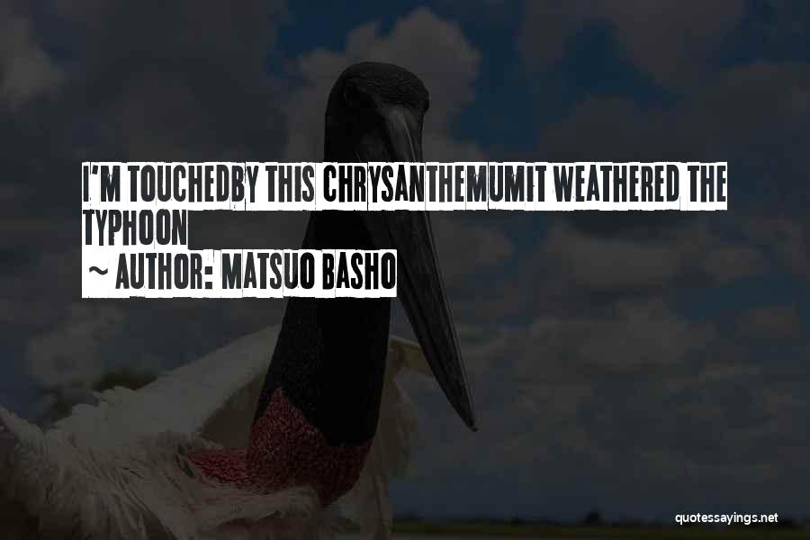 Matsuo Basho Quotes: I'm Touchedby This Chrysanthemumit Weathered The Typhoon