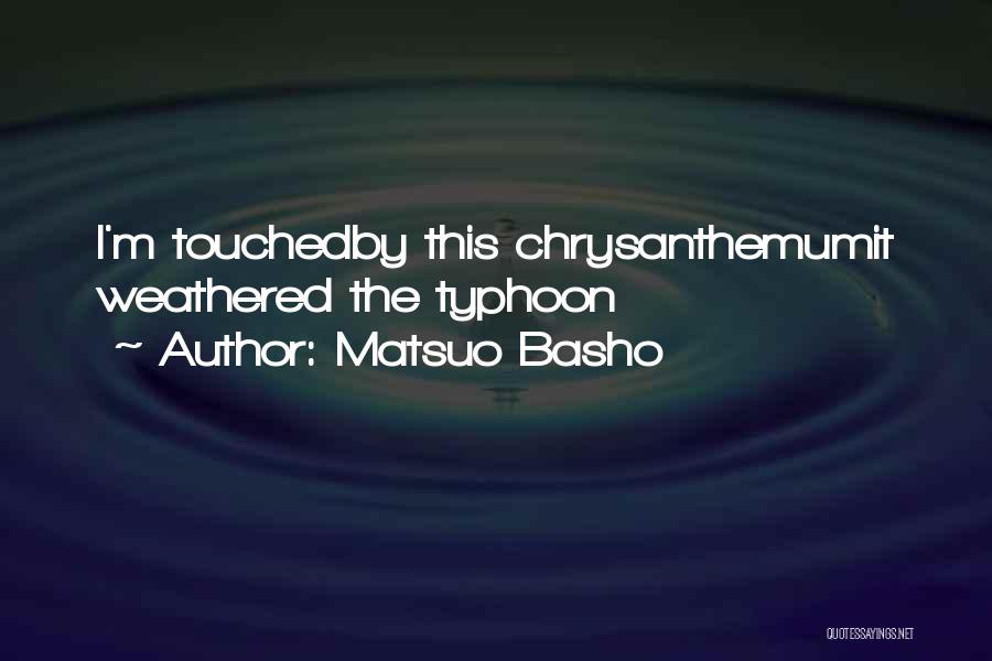 Matsuo Basho Quotes: I'm Touchedby This Chrysanthemumit Weathered The Typhoon