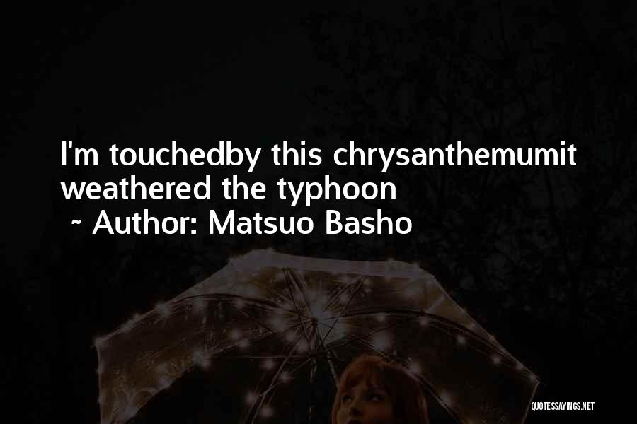 Matsuo Basho Quotes: I'm Touchedby This Chrysanthemumit Weathered The Typhoon