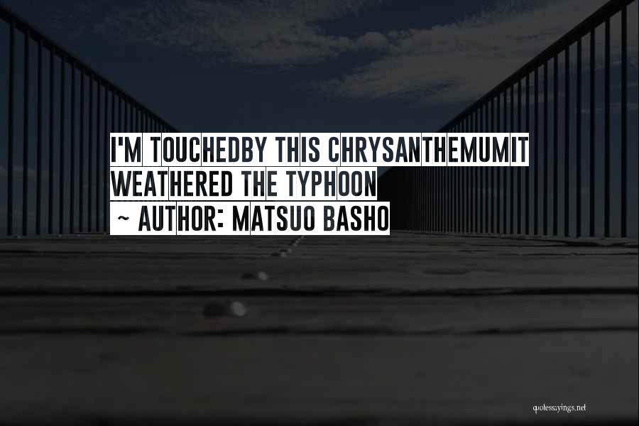 Matsuo Basho Quotes: I'm Touchedby This Chrysanthemumit Weathered The Typhoon