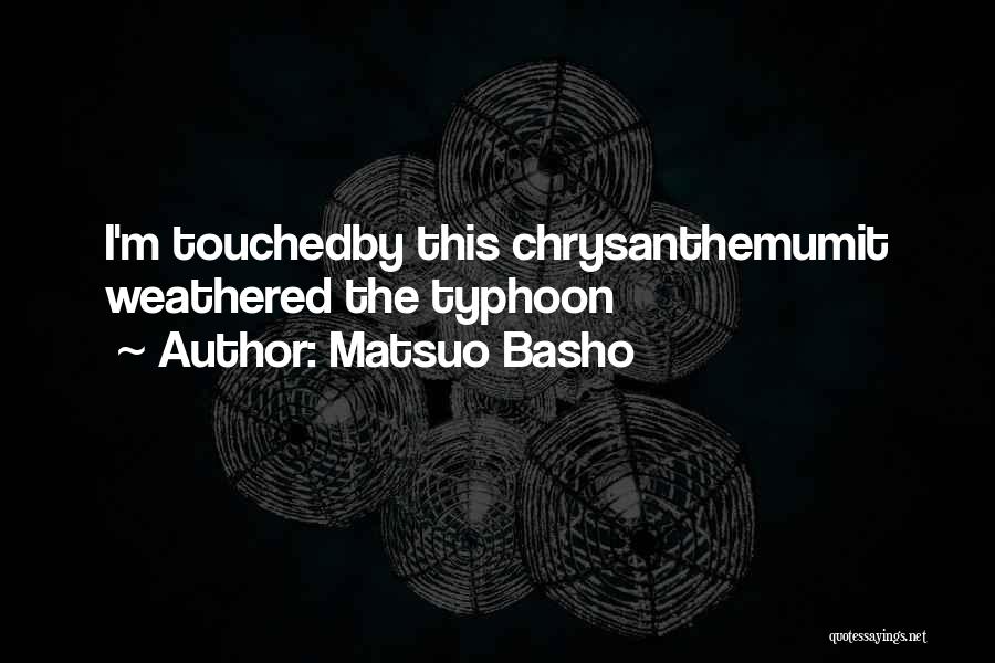 Matsuo Basho Quotes: I'm Touchedby This Chrysanthemumit Weathered The Typhoon