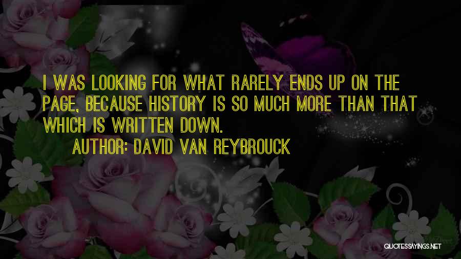 David Van Reybrouck Quotes: I Was Looking For What Rarely Ends Up On The Page, Because History Is So Much More Than That Which