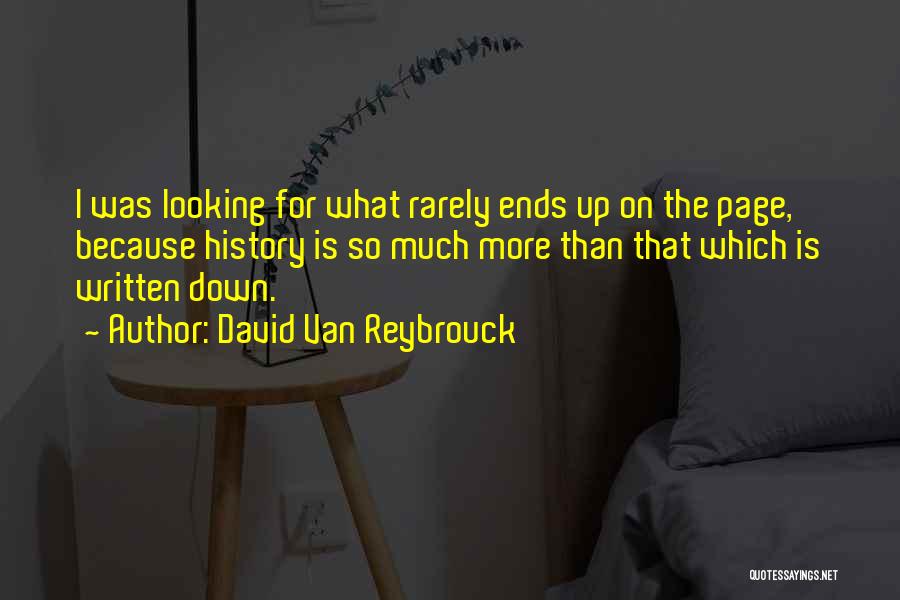 David Van Reybrouck Quotes: I Was Looking For What Rarely Ends Up On The Page, Because History Is So Much More Than That Which