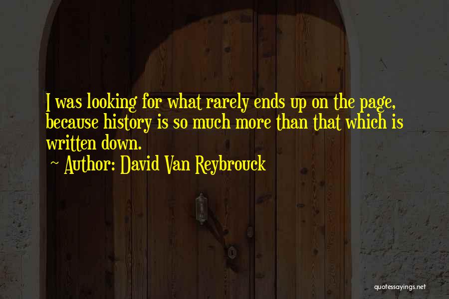 David Van Reybrouck Quotes: I Was Looking For What Rarely Ends Up On The Page, Because History Is So Much More Than That Which