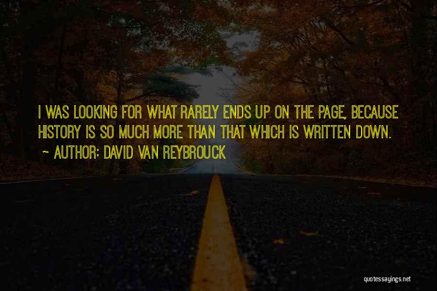 David Van Reybrouck Quotes: I Was Looking For What Rarely Ends Up On The Page, Because History Is So Much More Than That Which