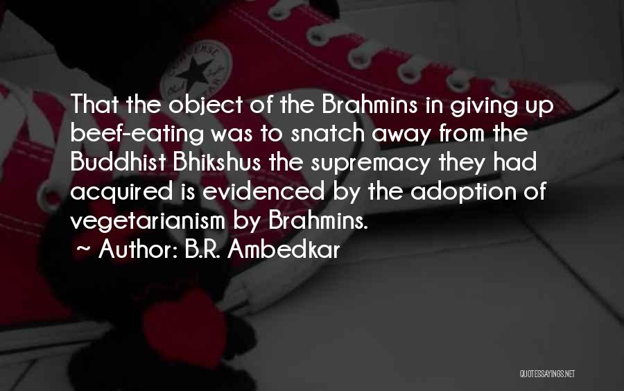 B.R. Ambedkar Quotes: That The Object Of The Brahmins In Giving Up Beef-eating Was To Snatch Away From The Buddhist Bhikshus The Supremacy