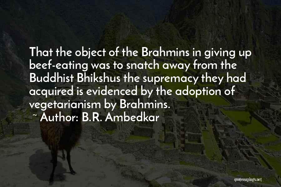 B.R. Ambedkar Quotes: That The Object Of The Brahmins In Giving Up Beef-eating Was To Snatch Away From The Buddhist Bhikshus The Supremacy