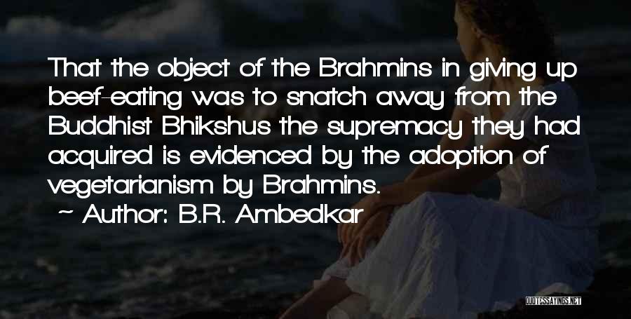 B.R. Ambedkar Quotes: That The Object Of The Brahmins In Giving Up Beef-eating Was To Snatch Away From The Buddhist Bhikshus The Supremacy