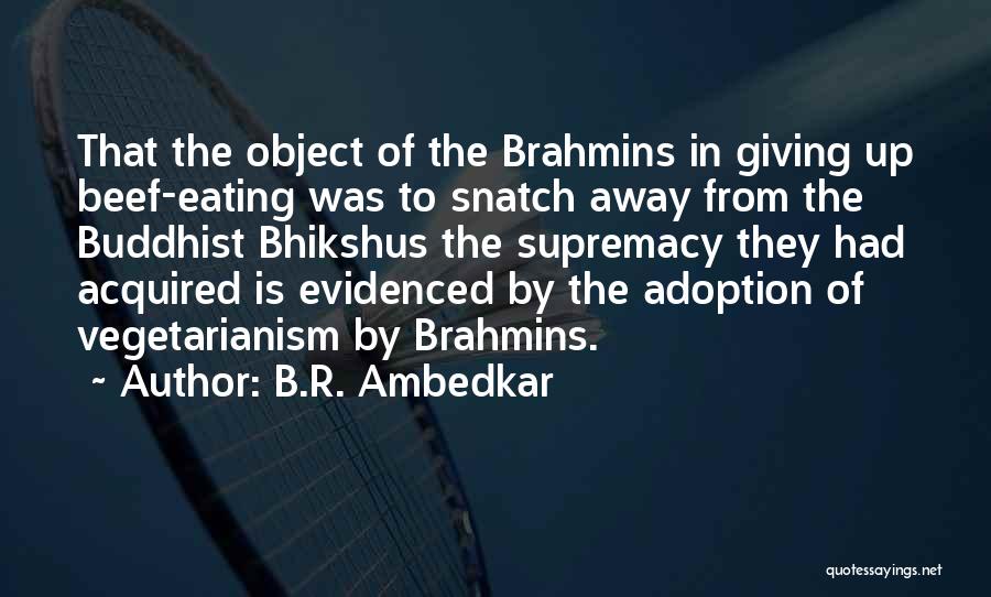 B.R. Ambedkar Quotes: That The Object Of The Brahmins In Giving Up Beef-eating Was To Snatch Away From The Buddhist Bhikshus The Supremacy