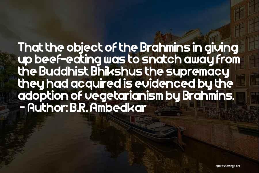 B.R. Ambedkar Quotes: That The Object Of The Brahmins In Giving Up Beef-eating Was To Snatch Away From The Buddhist Bhikshus The Supremacy