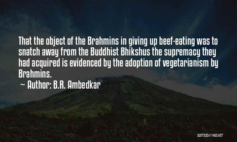 B.R. Ambedkar Quotes: That The Object Of The Brahmins In Giving Up Beef-eating Was To Snatch Away From The Buddhist Bhikshus The Supremacy