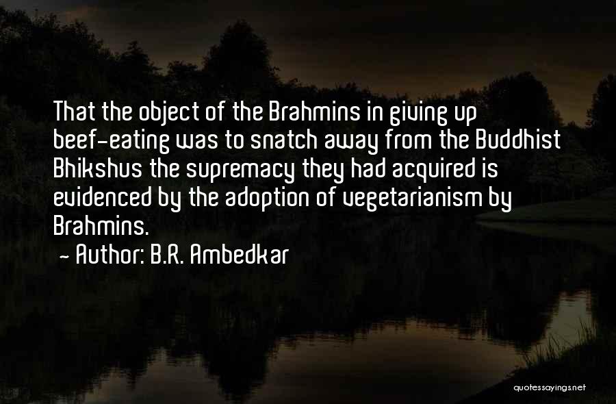 B.R. Ambedkar Quotes: That The Object Of The Brahmins In Giving Up Beef-eating Was To Snatch Away From The Buddhist Bhikshus The Supremacy