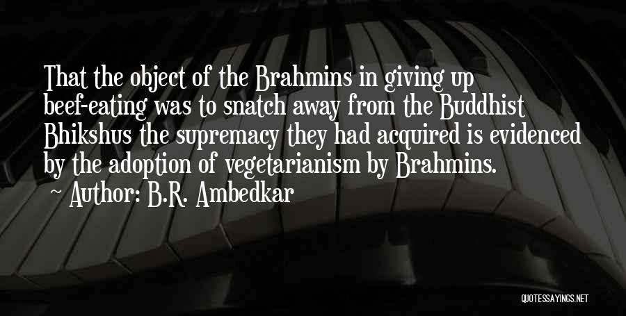 B.R. Ambedkar Quotes: That The Object Of The Brahmins In Giving Up Beef-eating Was To Snatch Away From The Buddhist Bhikshus The Supremacy