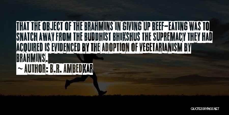 B.R. Ambedkar Quotes: That The Object Of The Brahmins In Giving Up Beef-eating Was To Snatch Away From The Buddhist Bhikshus The Supremacy