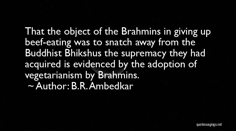 B.R. Ambedkar Quotes: That The Object Of The Brahmins In Giving Up Beef-eating Was To Snatch Away From The Buddhist Bhikshus The Supremacy