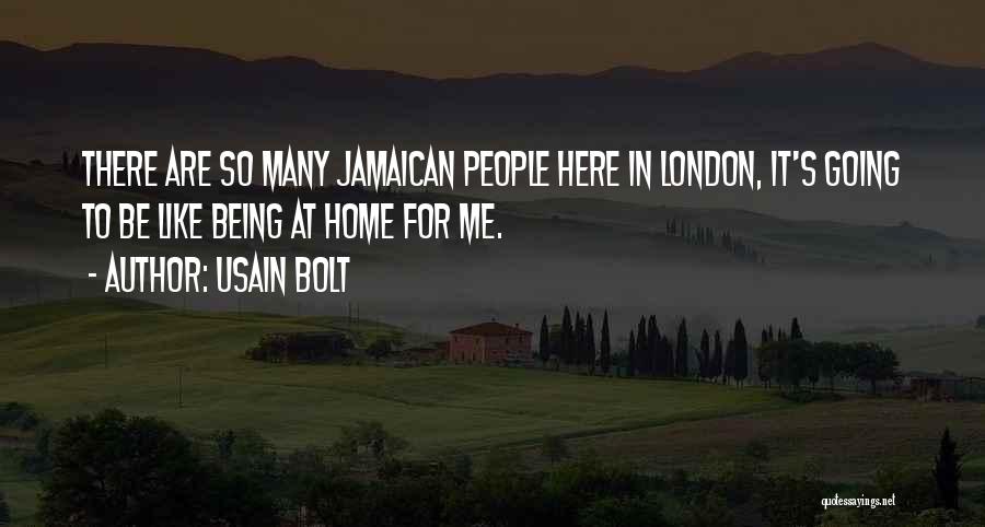 Usain Bolt Quotes: There Are So Many Jamaican People Here In London, It's Going To Be Like Being At Home For Me.