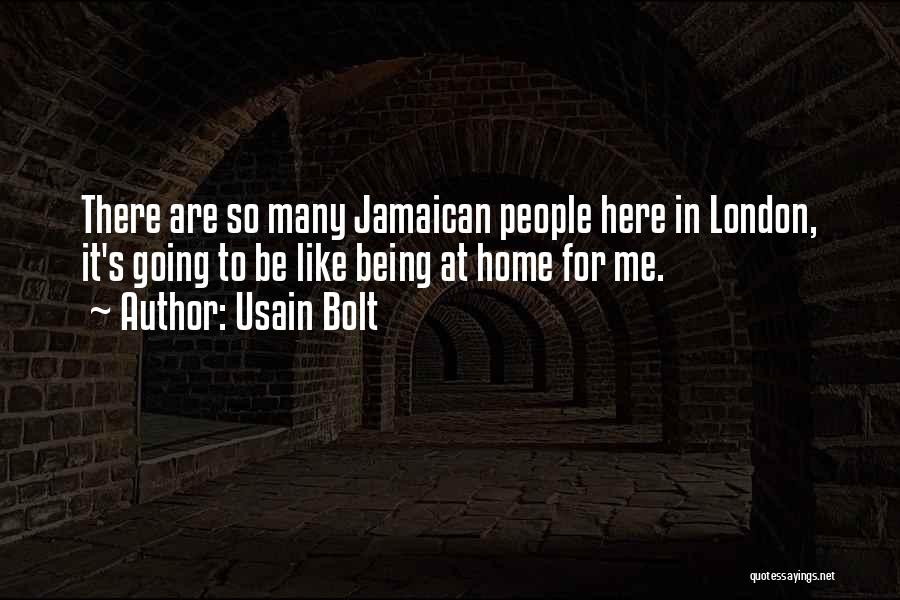 Usain Bolt Quotes: There Are So Many Jamaican People Here In London, It's Going To Be Like Being At Home For Me.