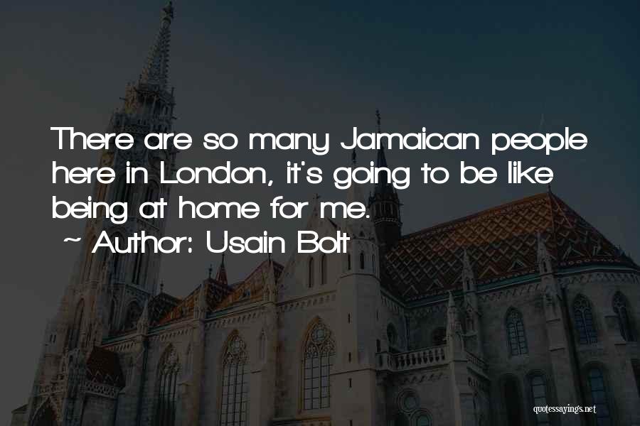 Usain Bolt Quotes: There Are So Many Jamaican People Here In London, It's Going To Be Like Being At Home For Me.