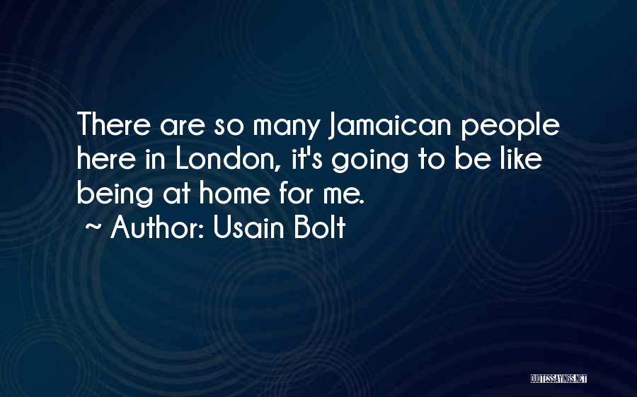 Usain Bolt Quotes: There Are So Many Jamaican People Here In London, It's Going To Be Like Being At Home For Me.