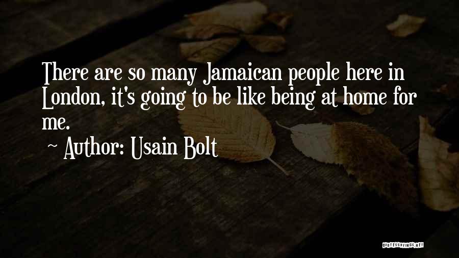 Usain Bolt Quotes: There Are So Many Jamaican People Here In London, It's Going To Be Like Being At Home For Me.