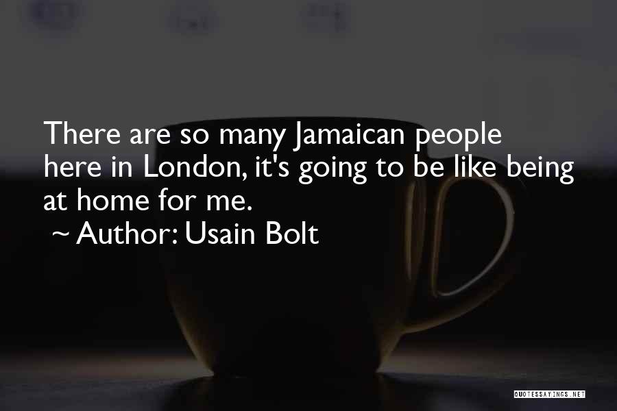 Usain Bolt Quotes: There Are So Many Jamaican People Here In London, It's Going To Be Like Being At Home For Me.