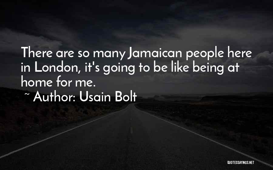 Usain Bolt Quotes: There Are So Many Jamaican People Here In London, It's Going To Be Like Being At Home For Me.