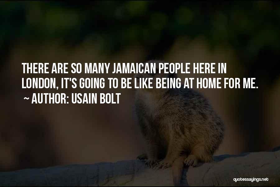 Usain Bolt Quotes: There Are So Many Jamaican People Here In London, It's Going To Be Like Being At Home For Me.