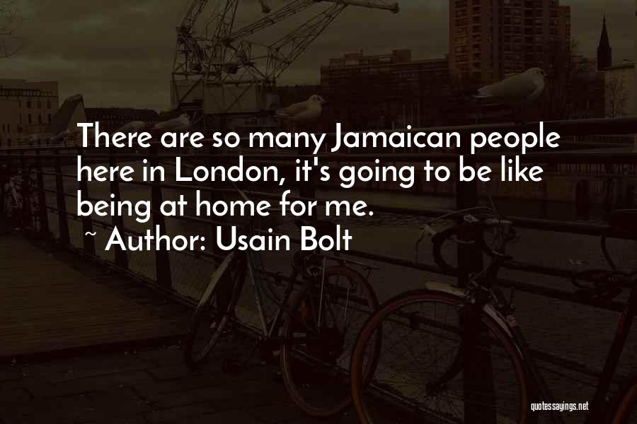 Usain Bolt Quotes: There Are So Many Jamaican People Here In London, It's Going To Be Like Being At Home For Me.