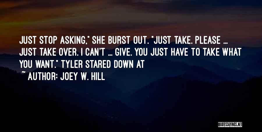 Joey W. Hill Quotes: Just Stop Asking, She Burst Out. Just Take. Please ... Just Take Over. I Can't ... Give. You Just Have