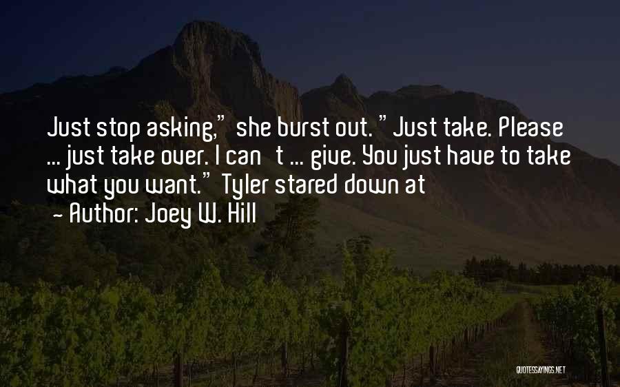 Joey W. Hill Quotes: Just Stop Asking, She Burst Out. Just Take. Please ... Just Take Over. I Can't ... Give. You Just Have