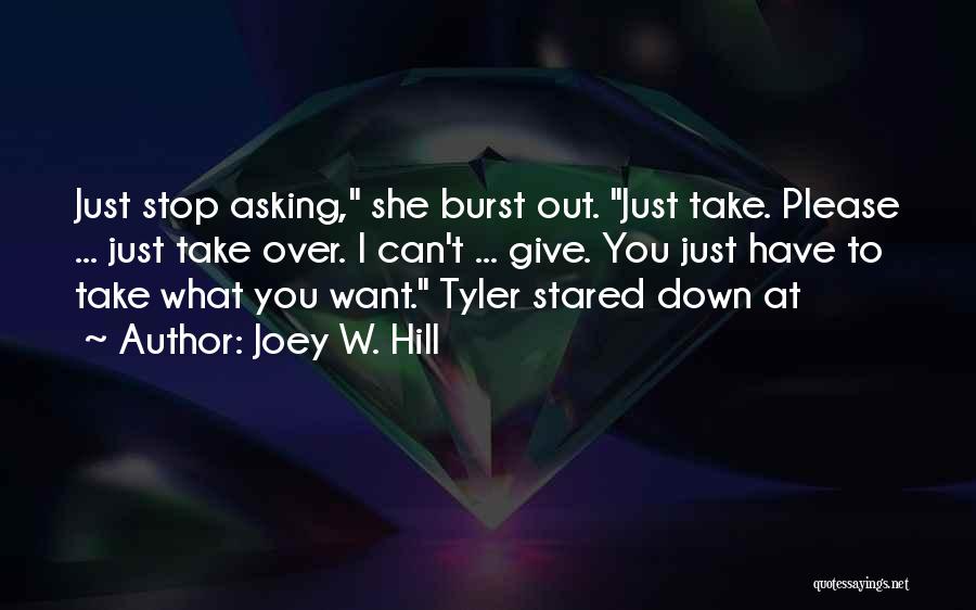Joey W. Hill Quotes: Just Stop Asking, She Burst Out. Just Take. Please ... Just Take Over. I Can't ... Give. You Just Have