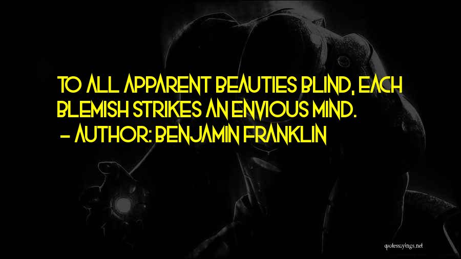Benjamin Franklin Quotes: To All Apparent Beauties Blind, Each Blemish Strikes An Envious Mind.