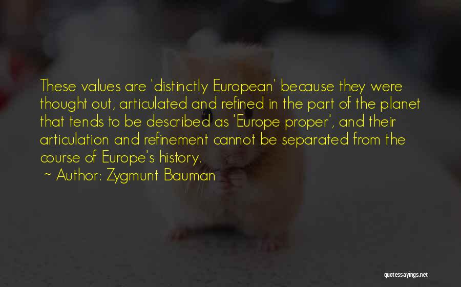 Zygmunt Bauman Quotes: These Values Are 'distinctly European' Because They Were Thought Out, Articulated And Refined In The Part Of The Planet That