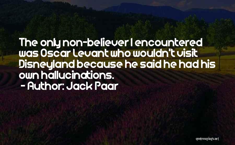 Jack Paar Quotes: The Only Non-believer I Encountered Was Oscar Levant Who Wouldn't Visit Disneyland Because He Said He Had His Own Hallucinations.