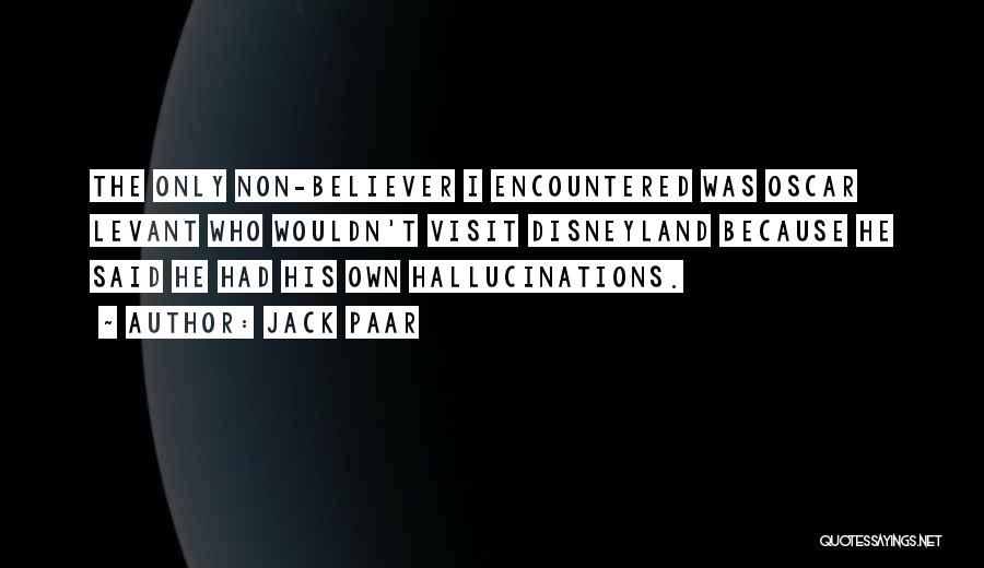 Jack Paar Quotes: The Only Non-believer I Encountered Was Oscar Levant Who Wouldn't Visit Disneyland Because He Said He Had His Own Hallucinations.