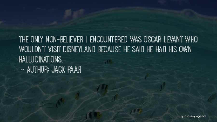 Jack Paar Quotes: The Only Non-believer I Encountered Was Oscar Levant Who Wouldn't Visit Disneyland Because He Said He Had His Own Hallucinations.