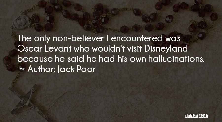 Jack Paar Quotes: The Only Non-believer I Encountered Was Oscar Levant Who Wouldn't Visit Disneyland Because He Said He Had His Own Hallucinations.