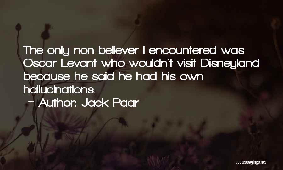 Jack Paar Quotes: The Only Non-believer I Encountered Was Oscar Levant Who Wouldn't Visit Disneyland Because He Said He Had His Own Hallucinations.