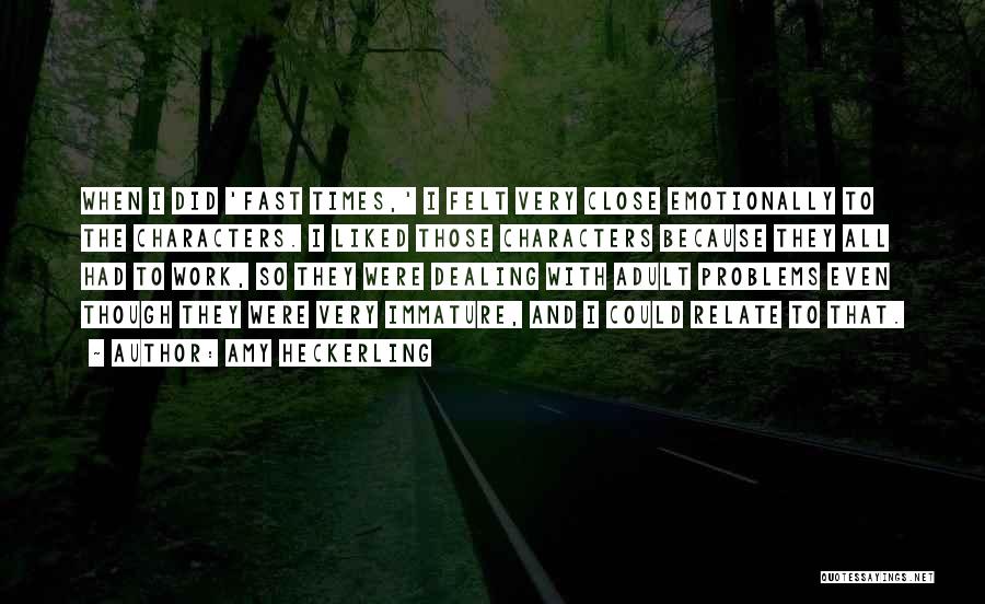 Amy Heckerling Quotes: When I Did 'fast Times,' I Felt Very Close Emotionally To The Characters. I Liked Those Characters Because They All