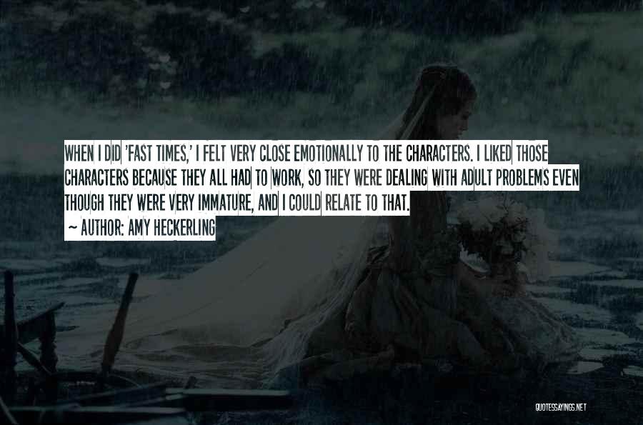 Amy Heckerling Quotes: When I Did 'fast Times,' I Felt Very Close Emotionally To The Characters. I Liked Those Characters Because They All