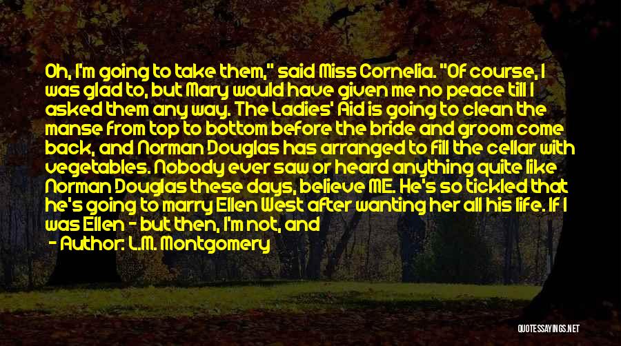 L.M. Montgomery Quotes: Oh, I'm Going To Take Them, Said Miss Cornelia. Of Course, I Was Glad To, But Mary Would Have Given