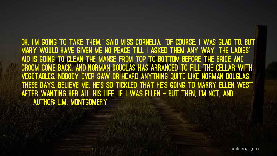 L.M. Montgomery Quotes: Oh, I'm Going To Take Them, Said Miss Cornelia. Of Course, I Was Glad To, But Mary Would Have Given